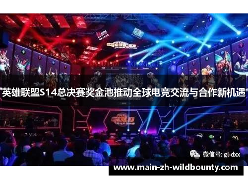英雄联盟S14总决赛奖金池推动全球电竞交流与合作新机遇
