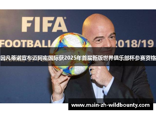 因凡蒂诺宣布迈阿密国际获2025年首届新版世界俱乐部杯参赛资格