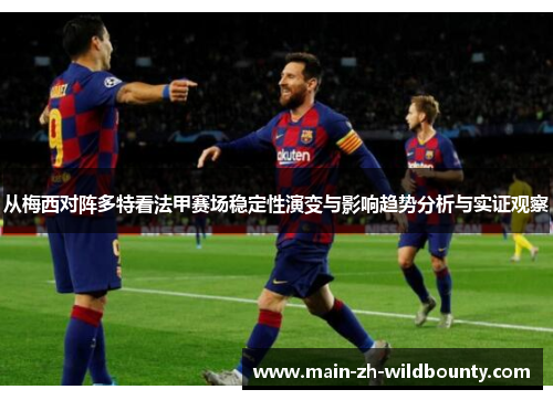 从梅西对阵多特看法甲赛场稳定性演变与影响趋势分析与实证观察